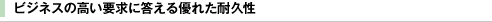 ビジネスの高い要求に応える優れた耐久性