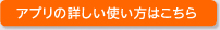 アプリの詳しい使い方はこちら