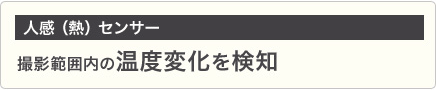 「人感（熱）センサー」撮影範囲内の温度変化を検知