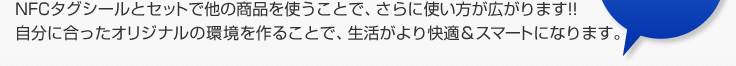 NFCタグシールとセットで他の商品を使うことで、さらに使い方が広がります