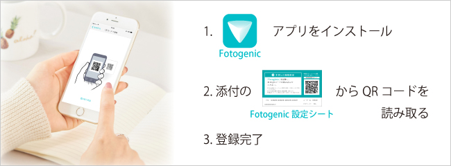 1．Fotogenicアプリをインストール／2．添付のFotogenic設定シートからQRコードを読み取る／3．登録完了