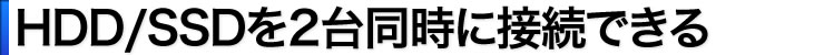 HDD・SSDを2台同時に接続できる