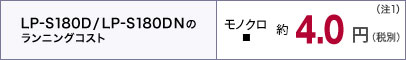 LP-S180D/LP-S180DNのランニングコスト　モノクロ約4.0円(税別)(注1)