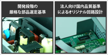 開発段階の厳格な部品選定基準、法人向け国内品質基準によるオリジナル回路設計