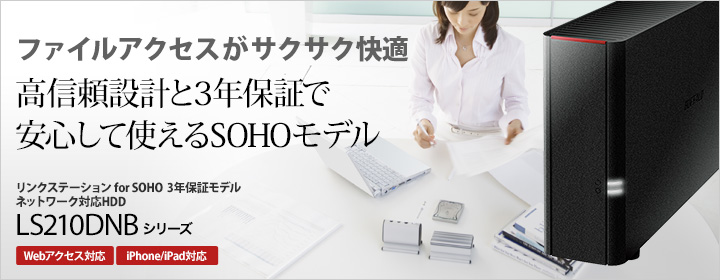 ファイルアクセスがサクサク快適 高信頼設計と3年保証で安心して使えるSOHOモデル リンクステーション for SOHO ネットワーク対応HDD 3年保証モデル LS210DNBシリーズ