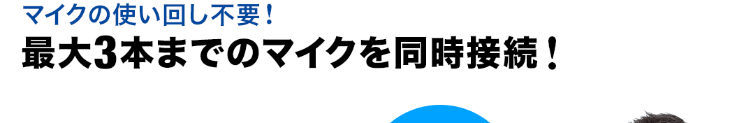 マイクの使い回し不要　最大3本までのマイクを同時接続