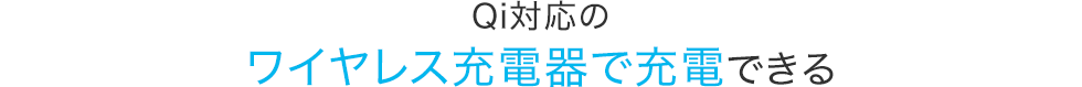 Qi対応のワイヤレス充電器で充電できる