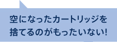 画像：空になったカートリッジを捨てるのがもったいない！