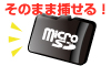 microSD/microSDHCカードがそのまま挿せる！