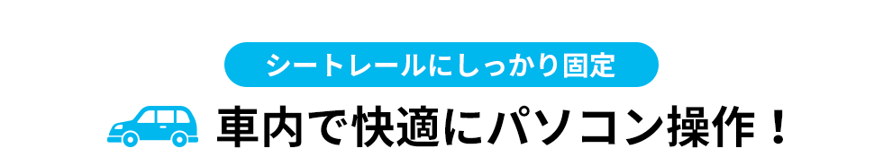 シートレールにしっかり固定　車内で快適にパソコン操作！