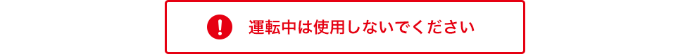 ！　運転中は使用しないでください