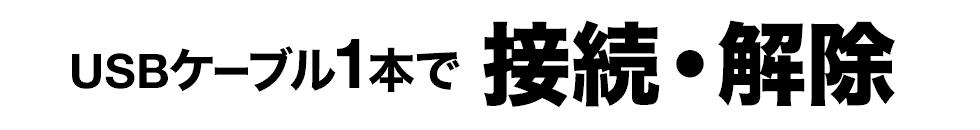 USBケーブル1本で接続・解除