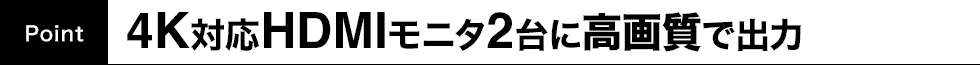 4K対応HDMIモニタ2台に高画質で出力