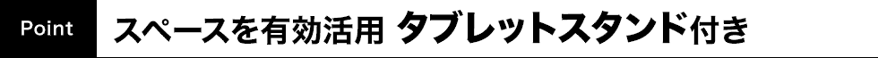 スペースを有効活用タブレットスタンド付き