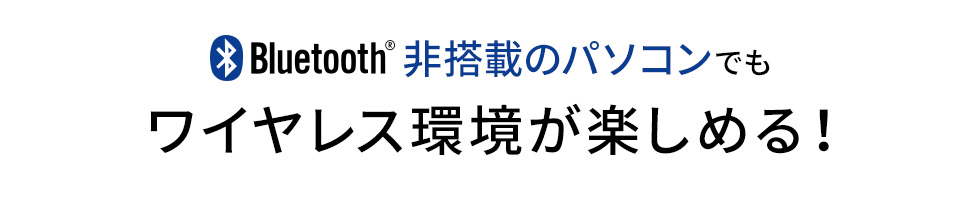 Bluetooth非搭載のパソコンでもワイヤレス環境が楽しめる