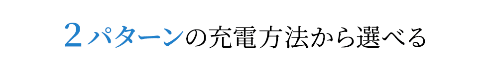 2パターンの充電方法から選べる