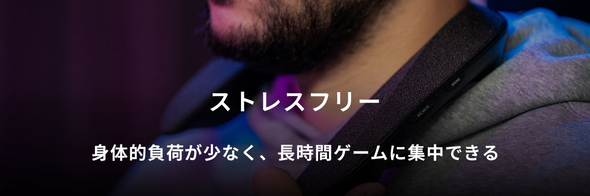 ストレスフリー 身体的負担が少なく、長時間ゲームに集中できる