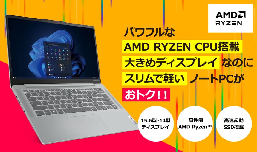 パワフルな AMD RYZEN CPU搭載大きめディスプレイなのにスリムで軽いノートPCがおトク!! 15.6型・14型ディスプレイ 高性能AMD Ryzen 高速起動SSD搭載