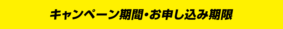 キャンペーン期間・お申し込み期限