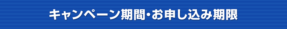 キャンペーン期間・お申し込み期限